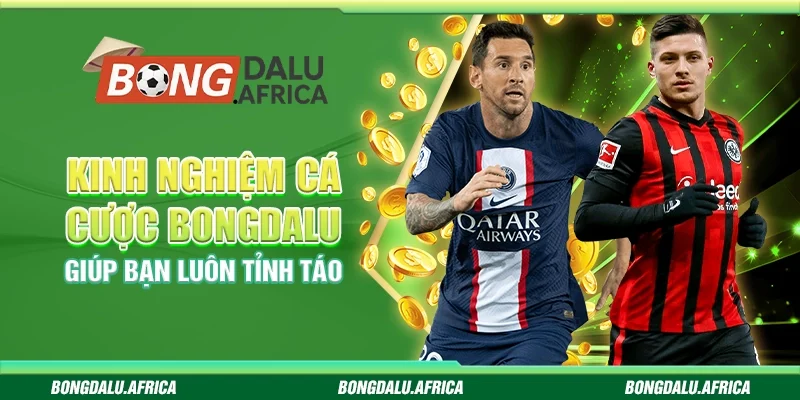 Kinh Nghiệm Cá Cược Bongdalu – Giúp Bạn Luôn Tỉnh Táo