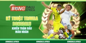 Kỹ Thuật Trivela Bongdalu - Khiến Trận Đấu Mãn Nhãn